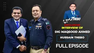 DIG SSU MAQSOOD AHMED | HOT TALK WITH HUSSAIN THEBO