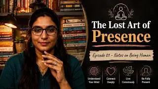 The Lost Art of Presence - Notes on Being Human E01