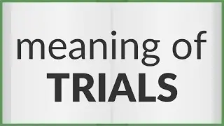 Trials | meaning of Trials