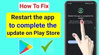 How To Fix Restart the app to complete the update on Play Store 2023 || Play Store not Working