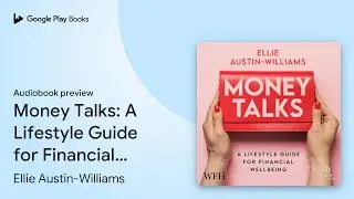 Money Talks: A Lifestyle Guide for Financial&hellip; by Ellie Austin-Williams &middot; Audiobook preview