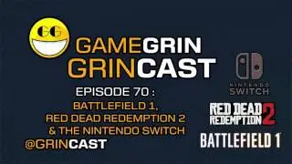 The GameGrin Grincast! Episode 70 - Battlefield 1, Red Dead Redemption 2 & the Nintendo Switch