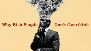 Why Rich People Don’t Overthink | Psychology Explained