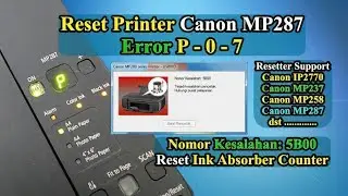 Cara Reset Printer Canon MP287, Error Support Code 5B00 [ Solusi Led Error P07 ]