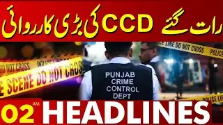 CCD Grand Operation Late Night | 02 AM Headlines | Lahore News HD