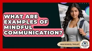 What Are Examples Of Mindful Communication? - High School Toolkit