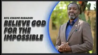 Believe God For The Impossible - Rev. Kwame Rubadiri | CITAM Church Online