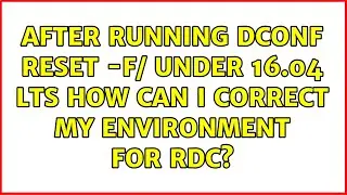 Ubuntu: After running dconf reset -f/ under 16.04 LTS how can I correct my environment for RDC?