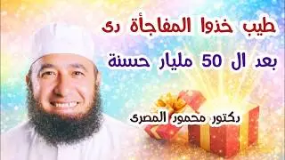 طيب خذوا المفاجأة دى .. بعد ال 50 مليار حسنة  !!  ( كنوز من السنة )  دكتور محمود المصرى