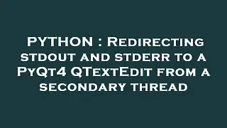 PYTHON : Redirecting stdout and stderr to a PyQt4 QTextEdit from a secondary thread