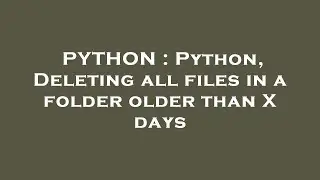 PYTHON : Python, Deleting all files in a folder older than X days