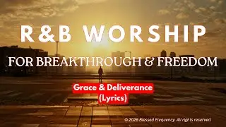 Grace & Deliverance (Lyrics) | R&B Worship |Blessed Frequency