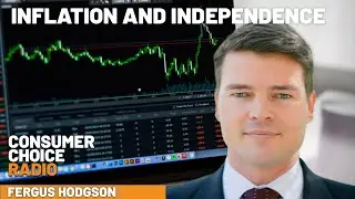 Fergus Hodgson on Inflation and Independence | Consumer Choice Radio