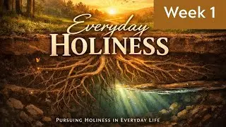 Everyday Holiness &ndash; Week 1: The Call to Holiness | Why Holiness Matters