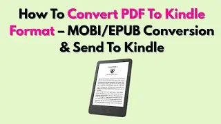 How To Convert PDF To Kindle Format &ndash; MOBI/EPUB Conversion & Send To Kindle