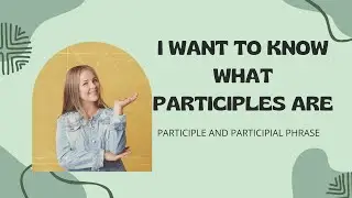 Describe/Verbal/Participles/Participial Phrases