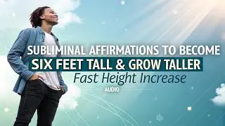 Subliminal Affirmations to Become 6 Feet Tall & Grow Taller Fast | Height Increase Audio