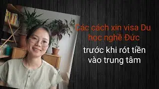 Các cách làm Visa Du học nghề Đức trước khi rót tiền vào Trung tâm. Lưu ý chỉnh chế độ 1,25 để nghe