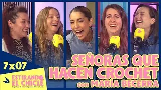SE&Ntilde;ORAS QUE HACEN CROCHET con MAR&Iacute;A BECERRA | Estirando el chicle 7x07 - EN V&Iacute;DEO