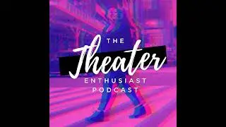 The Theater Enthusiast Podcast Season 9 Episode 8- Gabra Zackman
