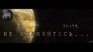 Alien: Isolation - НЕ ВОЛНУЙТЕСЬ...
