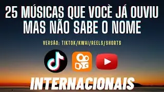 25 MÚSICAS QUE VOCÊ JÁ OUVIU MAS NÃO SABE O NOME /TIKTOK/KWAI/REELS/SHORTS - INTERNACIONAIS