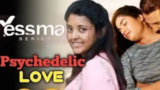 Psychedelic Love All Episodes Full Webseries Yessma Series
