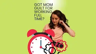 Mom Guilt For Working Full Time