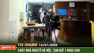 Bản tin 113 online ng&agrave;y 14/1: Cứu 7 người trong vụ ch&aacute;y nh&agrave; nghỉ, tạm giữ 1 nghi can ph&oacute;ng hỏa |ANTV