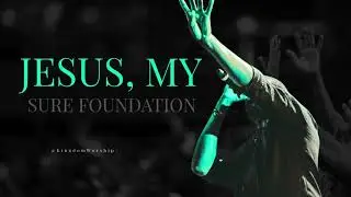 Jesus, My Sure Foundation | Jesus Christ is our unshakable rock and eternal hope.