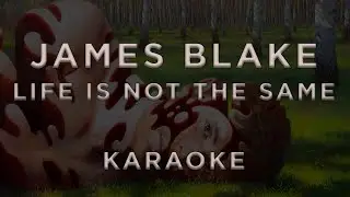 James Blake &mdash; Life Is Not The Same &bull; KARAOKE