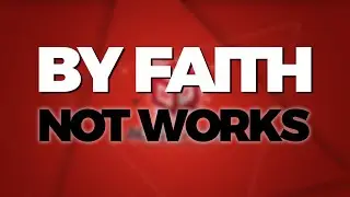 By Faith! Not Works Not Religion | Podcast on Belief in God