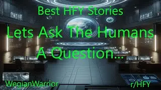 Best HFY Stories: Let's Ask The Humans A Question...