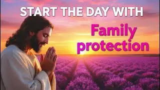 Morning Prayer for Protection Over Your Life and Your Family