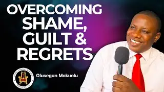 OVERCOMING SHAME, GUILT AND REGRETS | OLUSEGUN MOKUOLU |
