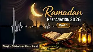 Ramadan Preparation 2026 - Part 1 - Shaykh Bilal Ahsan