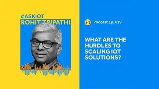 Scaling IoT Solutions | IoT For All Podcast E019 | SAP Digital Interconnect's Rohit Tripathi