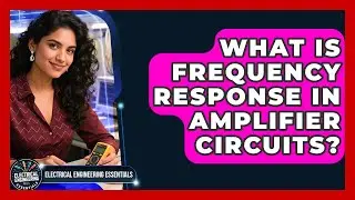 What Is Frequency Response In Amplifier Circuits? - Electrical Engineering Essentials
