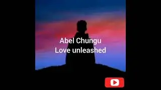 Abel Chungu_ love unleashed lyrics