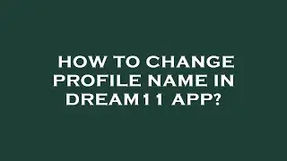 How to change profile name in dream11 app?
