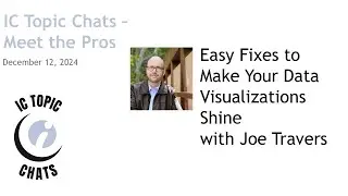 IC Topic Chat: Meet the Pros - Joe Travers - Easy Fixes to Make Your Data Visualizations Shine