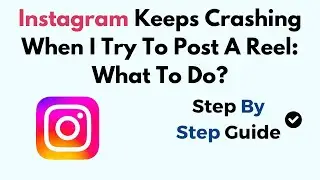 Instagram Keeps Crashing When I Try To Post A Reel: What To Do?