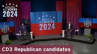 AZ Votes Debate: Republican candidates for Congressional District 3 | May 9, 2024