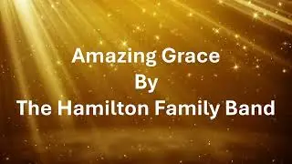 Amazing Grace by the Hamilton Family Band