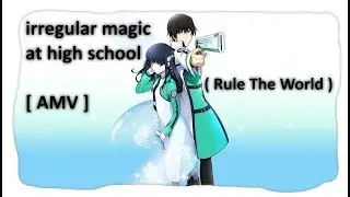 irregular magic at high school - [ AMV ] - ( Rule The World )