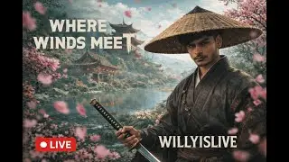 WHERE WINDS MEET LIVE STREAM | EPIC WUXIA OPEN WORLD GAMEPLAY | WILLYISLIVE