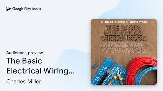 The Basic Electrical Wiring Book: Understand&hellip; by Charles Miller &middot; Audiobook preview