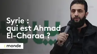 Syrie : qui est Ahmad El-Charaa ?