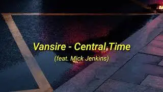 Vansire - Central Time (feat. Mick Jenkins) [Lyrics]