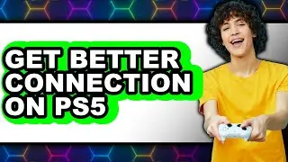 How to Get Better Connection on Ps5 - Step by Step